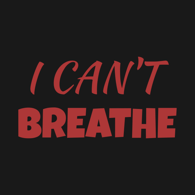 Disover I CAN'T BREATHE - I Cant Breathe - T-Shirt