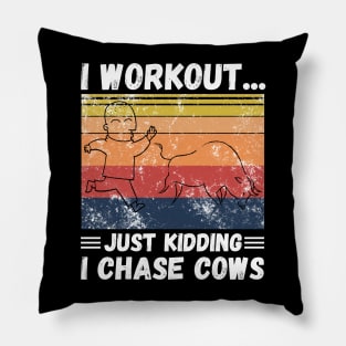 I workout... just kidding I chase cows Pillow