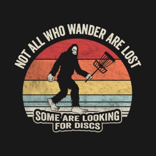 Not All Who Wander Are Lost Some Are Looking For Discs Disc Golf Bigfoot Sasquatch Yeti Funny Disc Golfing Lover Player Gift T-Shirt
