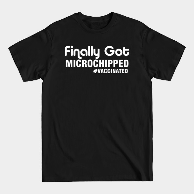 Disover Finally Got Microchipped Vaccinated - Im Vaccinated - T-Shirt