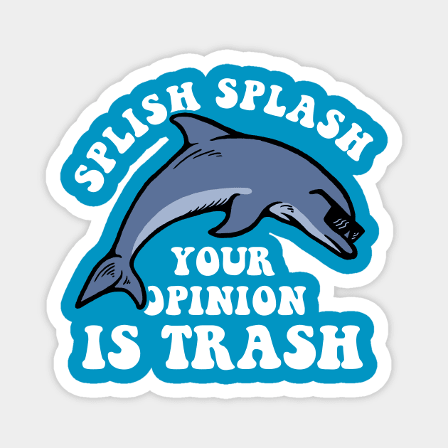 Splish Splash Your Opinion Is Trash Magnet by dumbshirts