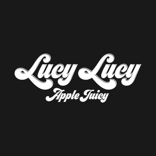 Lucy Lucy Apple Juicy - Real Housewives of Beverly Hills quote T-Shirt