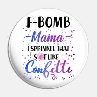 F- Bomb Mama I Sprinkle That Sht Like Cofetti Pin