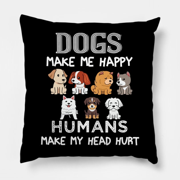 Dogs Make Me Happy Humans Make My Head Hurt Funny Dog Lovers Pillow by khalmer