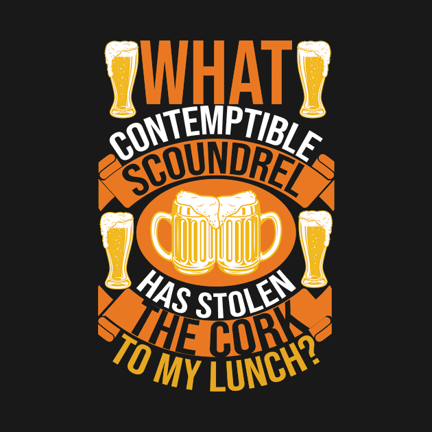 What Contemptible Scoundrel Has Stolen The Cork To My Lunch T Shirt For Women Men by Gocnhotrongtoi