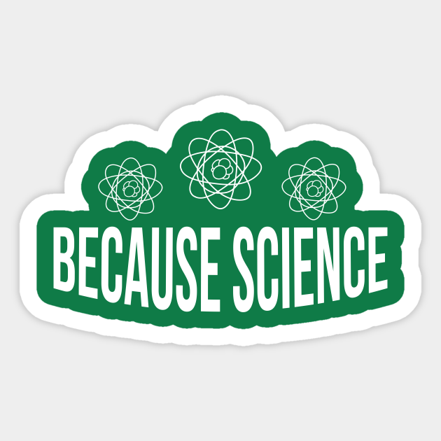 BECAUSE SCIENCE v.2 - Science - Sticker | TeePublic