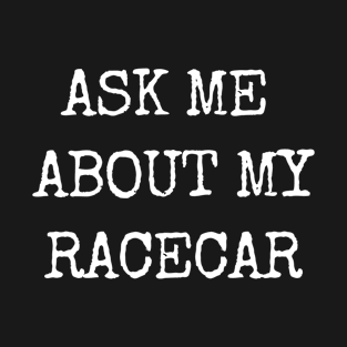 Ask Me About My Racecar T-Shirt