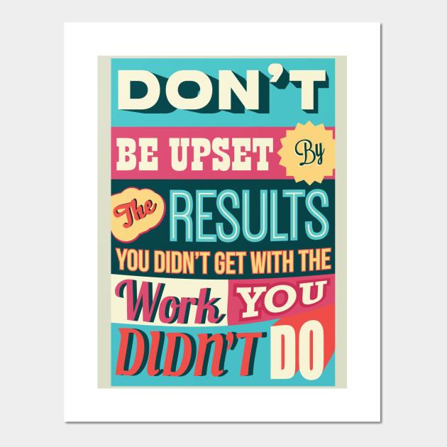 Don T Be Upset By The Results Work For Motivational Quotes