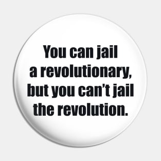 You can jail a revolutionary, but you can’t jail the revolution Pin