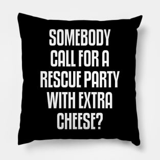 Someone call for a rescue party with extra cheese Pillow