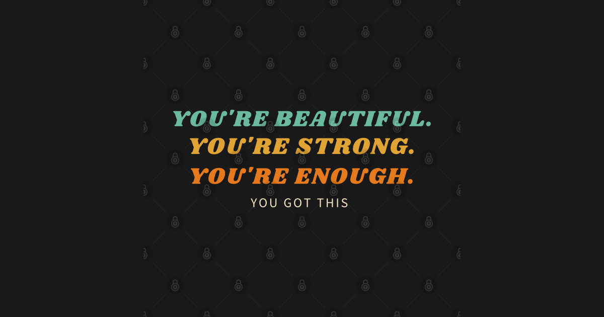 You are beautiful, strong, enough. You got this Self Confidence Quote