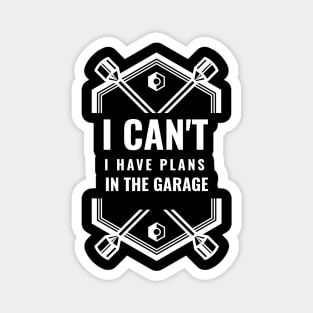 I Cant I Have Plans In The Garage Magnet