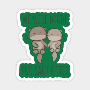 We Were Made For Each Otter Magnet