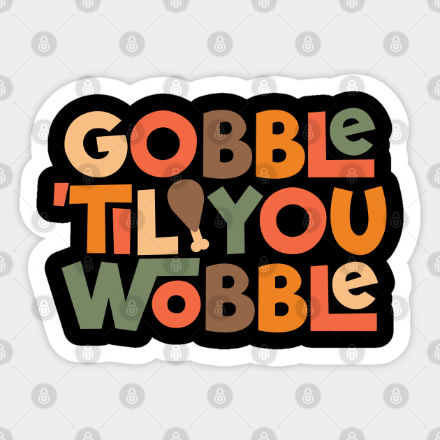 Gobble 'til You Wobble Thanksgiving Design - Thanksgiving - Sticker