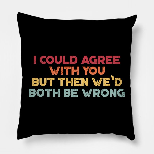 I Could Agree With You Funny Vintage Retro (Sunset) Pillow by truffela