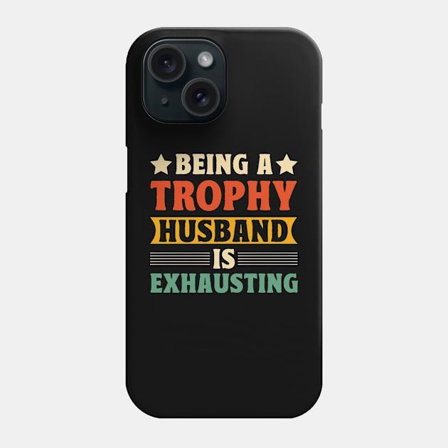 Being a trophy husband is exhausting Phone Case by badrianovic