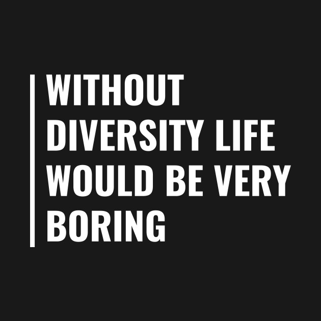 Discover Without Diversity Life Would Be Boring. Funny Diversity - Diversity - T-Shirt
