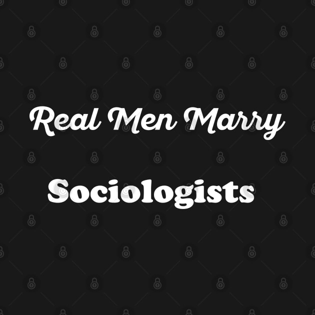 Real Men Marry Sociologists Gift for Husband T-Shirt by Retro_Design_Threadz