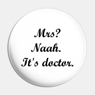 Mrs? Naah. It's doctor. Pin