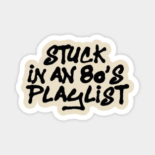 STUCK IN AN 80'S PLAYLIST Magnet