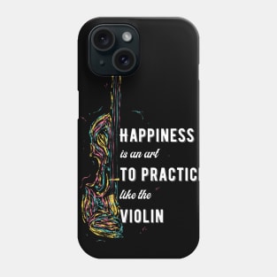 Happiness Is An Art to Practice Like The Violin Phone Case