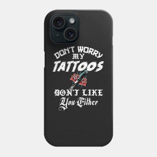 Don't Worry My Tattoos Don't Like You Either Phone Case