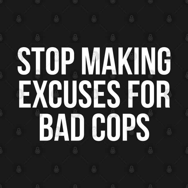 Stop making excuses for bad cops, Black lives matter, George Floyd, Protest by UrbanLifeApparel