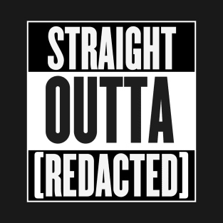 Straight Outta [REDACTED] T-Shirt