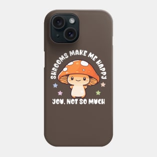 Kawaii Shrooms Make Me Happy, You Not So Much - Funny Phone Case