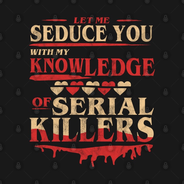 Let Me Seduce You With My Knowledge Of Serial Killers Funny by OrangeMonkeyArt