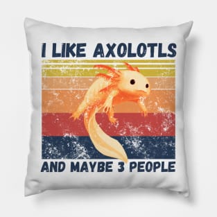 I Like Axolotls And Maybe 3 People Pillow