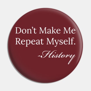 Don't Make Me Repeat Myself History Teacher Pin