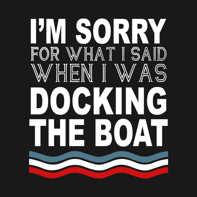 I'm Sorry For What I Said When I Was Docking The Boat by ladonna marchand