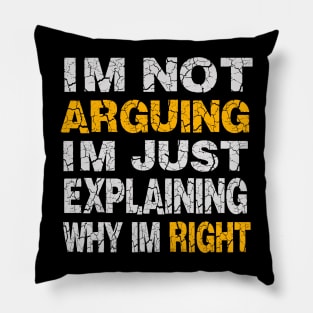 Im Not Arguing Im Just Explaining Why Im Right Pillow