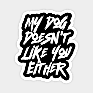 My Dog Doesn't Like You Either- Funny Dog & Canine Magnet