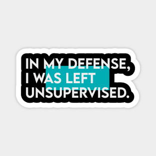 Copy of in my defense i was left unsupervised Magnet