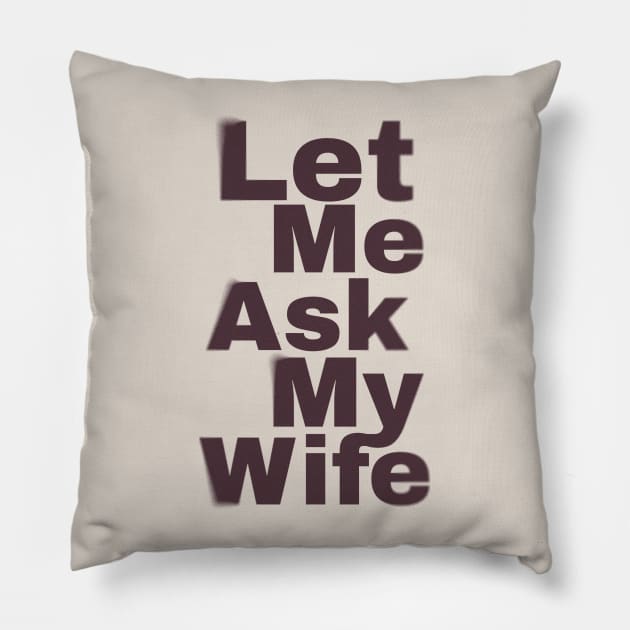 Let Me Ask My Wife Funny Pillow by Design Malang