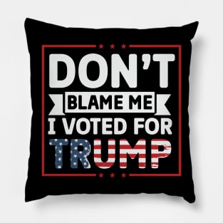 Don't Blame Me, I voted for Trump Pillow
