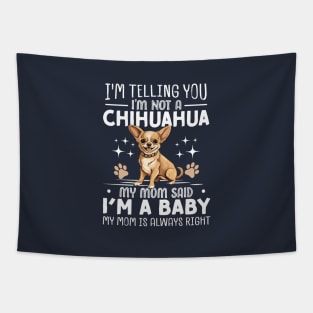 I'm telling you I'm not a chihuahua my mom said I'm a baby and my mom is always right Tapestry