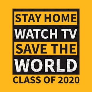 Stay Home Watch Tv Save the World  Class of 2020 T-Shirt