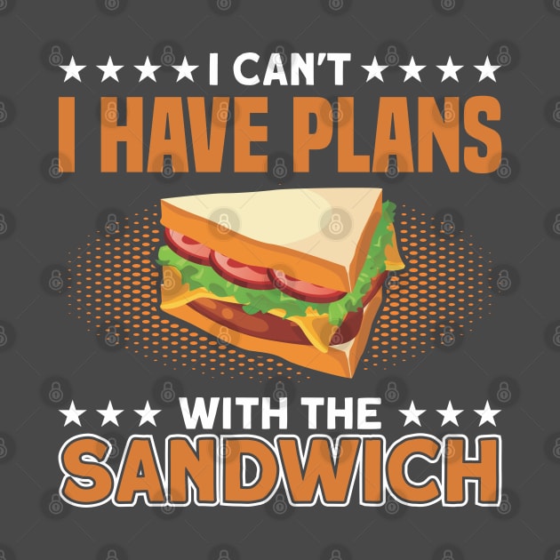 I Can't I Have Plans With The Sandwich Foodie Sandwiches by Toeffishirts