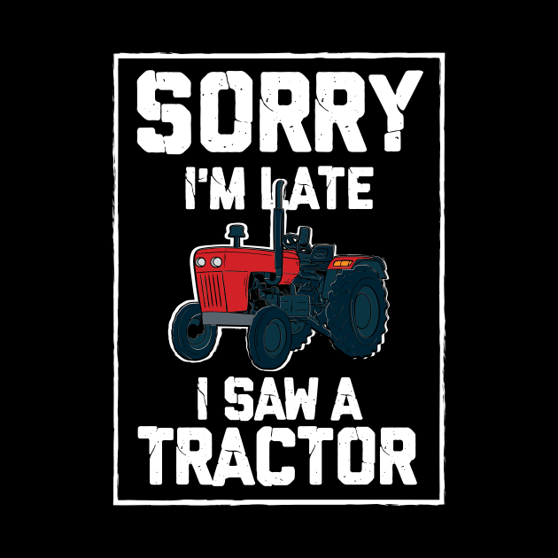 Sorry I'm Late I Saw A Tractor by maxcode