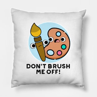 Don't Brush Me Off Cute Art Pun Pillow