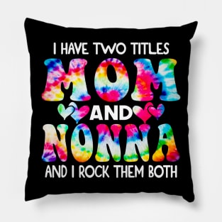 I Have Two Titles Mom And Nonna and I Rock Them Both Tie Dye Mothers day gift Pillow