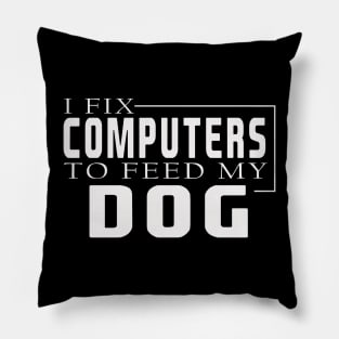 i fix computers to feed my dog Pillow