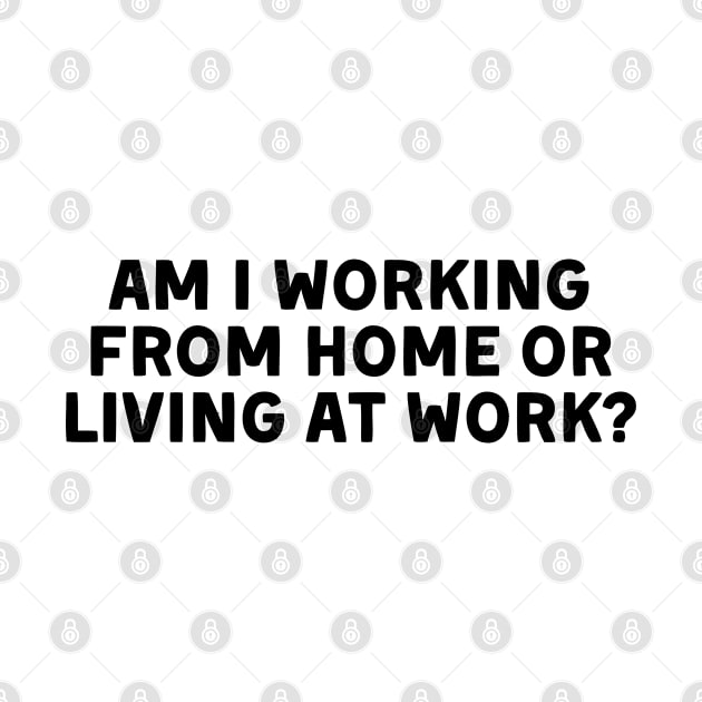 am i working from home or living at work funny wfh - work from home jokes by AlexiShop