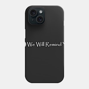 We Will Remind You Phone Case