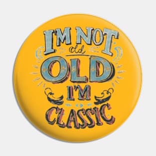 I'm not old I'm classic Pin