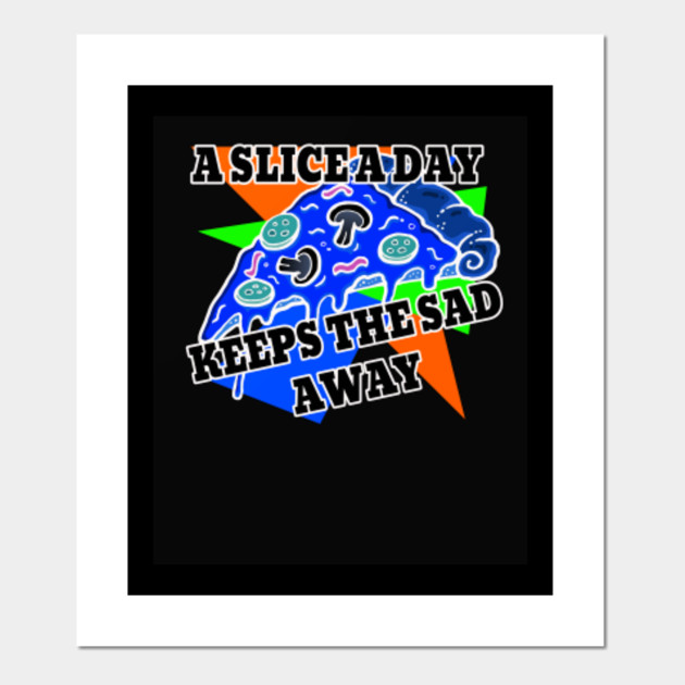 A Slice A Day Keeps The Sad Away Pizza Affiche Et Impression D Art Teepublic Fr A Slice A Day Keeps The Sad Away Pizza Affiche Et Impression D Art Teepublic Fr