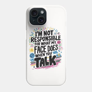 I'm Not Responsible For What My Face Does When You Talk Phone Case